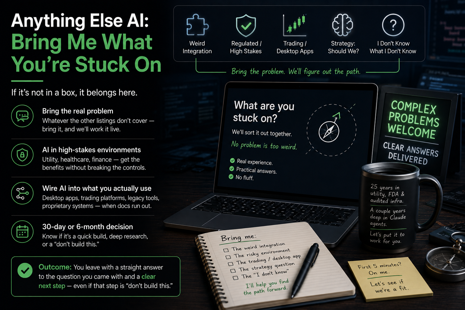 Anything Else AI: Bring Me What You're Stuck On — weird integrations, regulated or high-stakes environments, trading and desktop apps, or a 'should we even do this?' call.